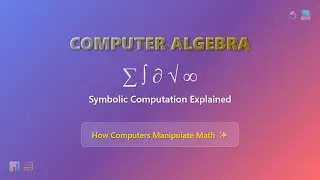 Computer Algebra Explained: Symbolic Computation for Beginners