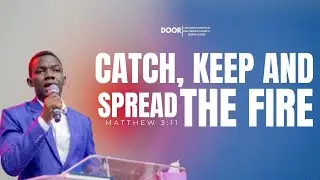 CATCH, KEEP AND SPREAD THE FIRE
