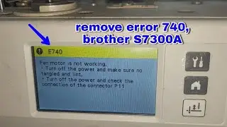 how to remove error 740, brother S7300A single needle lockstitch sewing machine