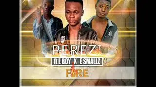 Perezi Ft E boy &times; E smallz FIRE