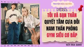 [Truyện Audio] | Tôi Và Bạn Thân Quyết Tâm Cưa Đôi Nam Thần Phòng Gym Siêu Cơ Bắp | Niên Hoa Audio