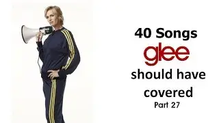 40 Songs Glee Should Have Covered (Part 27)