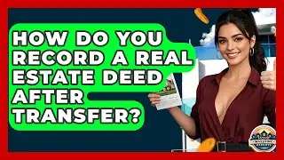 How Do You Record A Real Estate Deed After Transfer? - Home Investing Experts