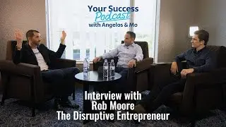 Interview with The Disruptive Entrepreneur, Rob Moore - Your Success Podcast Episode 99