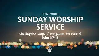 Sharing the Gospel (Evangelism 101 Part 2) | John 4:7-15 | 3.16.25