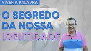 O Segredo da Nossa Identidade - S&eacute;rie: Viver a Palavra (Pr. Hebert Junker)