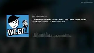 The Management Brief Bonus Edition | Two Lean Luminaries and Two Processes for Lean Transformation