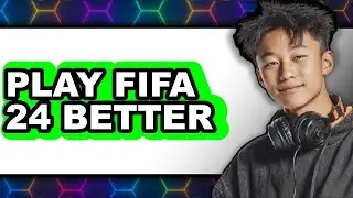 How To Play FIFA 24 Better - Step By Step