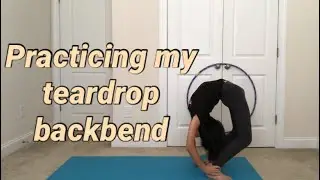 Practicing my Teardrop Backbend