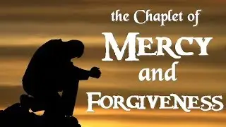 THE CHAPLET OF  MERCY AND FORGIVENESS