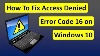 How To Fix Access Denied Error Code 16 on Windows 10