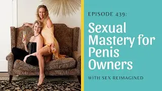 Sexual Mastery for Penis Owners with Sex Reimagined