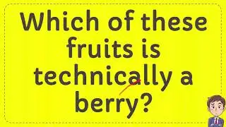 Which of these fruits is technically a berry?