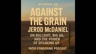 Episode 50: Against the Grain: Jerod McDaniel on Bullshit, Big Ag, and the Power of Speaking Up