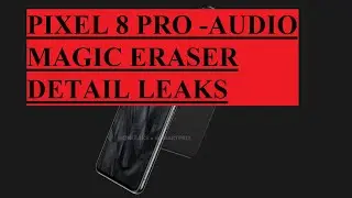 PIXEL 8 PRO -AUDIO MAGIC ERASER DETAIL LEAKS