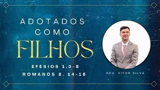 ADOTADOS COMO FILHOS| Efésios 1. 3-8 e Romanos 8.14-16 | Vitor Silva