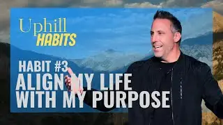 Habit #3: Align My Life with My Purpose | Uphill Habits | Pastor Jimn Kyles