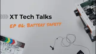 XT Tech Talks - EP6: Battery Safety