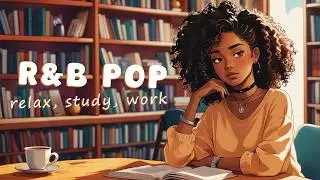 Pop/R&B Playlist | Music to relax after work and study - Rnb pop music