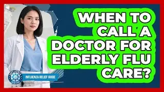 When To Call A Doctor For Elderly Flu Care?