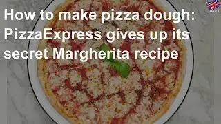 How to make pizza dough: PizzaExpress gives up its secret Margherita recipe