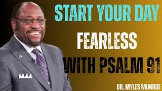 Begin Your Day Fearless With Psalm 91 | Myles Munroe Motivation