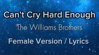Can't Cry Hard Enough - The Williams Brothers - Female Version/ Lyrics 