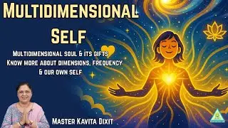 Multidimensional Self (Soul, gifts, dimensions, frequency & our own self) by Master Kavita Dixit