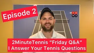 I Answer Your Tennis Questions (2MinuteTennis &ldquo;Friday Q&A&rdquo; Episode 2)