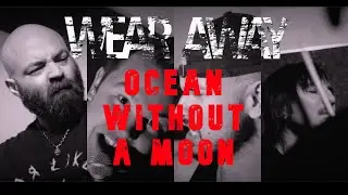 Wear Away - Ocean Without A Moon Official Music Video