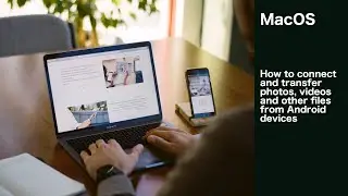 MacOS: How to connect and transfer photos, videos and other files from Android devices