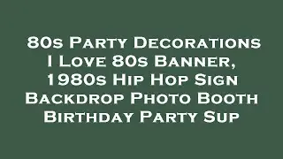 80s Party Decorations I Love 80s Banner, 1980s Hip Hop Sign Backdrop Photo Booth Birthday Par Review