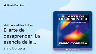 El arte de desaprender: La esencia de la… de Enric Corbera · Vista previa del audiolibro