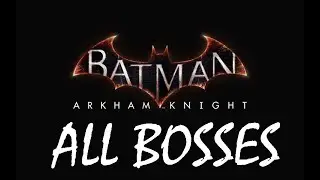 Batman  Arkham Knight All Bosses