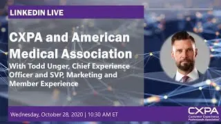 CXPA Live--A Conversation with Chief Customer Officer Todd Unger of the American Medical Association