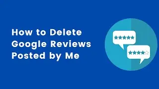 how to delete google reviews posted by me