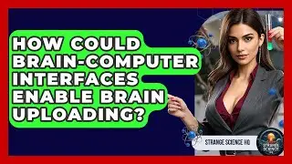 How Could Brain-computer Interfaces Enable Brain Uploading? - Strange Science HQ