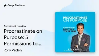 Procrastinate on Purpose: 5 Permissions to&hellip; by Rory Vaden &middot; Audiobook preview