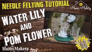 Make a Needle Felted Water Lily & Pom Flower - Full Tutorial / How To