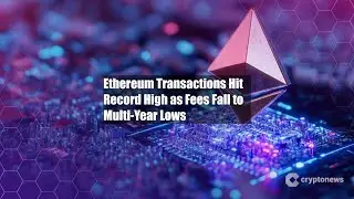 Ethereum Transactions Hit Record High as Fees Fall to Multi-Year