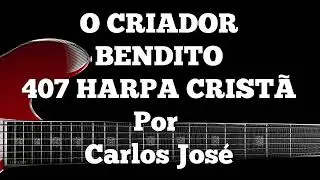 O CRIADOR BENDITO-407 HARPA CRISTÃ-Carlos José