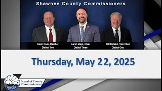 Shawnee County Kansas Commission Work Session 2025/05/22