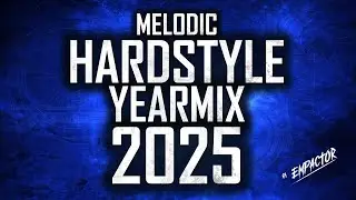 HARDSTYLE YEARMIX 2025 🔥 Best of Melodic Hardstyle | Euphoric & Raw | mixed by Empactor
