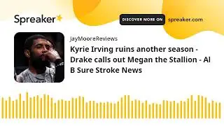 Kyrie Irving ruins another season - Drake calls out Megan the Stallion - Al B Sure Stroke News