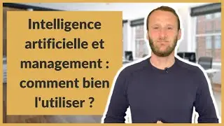 Intelligence artificielle et management : comment bien l'utiliser ?
