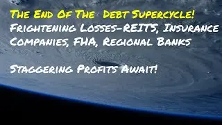 The End of the Debt Supercycle, Frightening Losses and Staggering Profits!