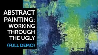 Abstract Painting: Working Through The Ugly