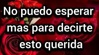 No puedo esperar mas para decirte esto querida por favor escuchalo mi reina