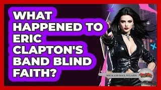 What Happened To Eric Clapton's Band Blind Faith? - Rock and Roll Wizards