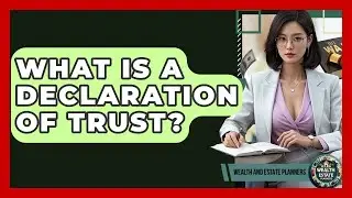 What Is A Declaration Of Trust? - Wealth and Estate Planners